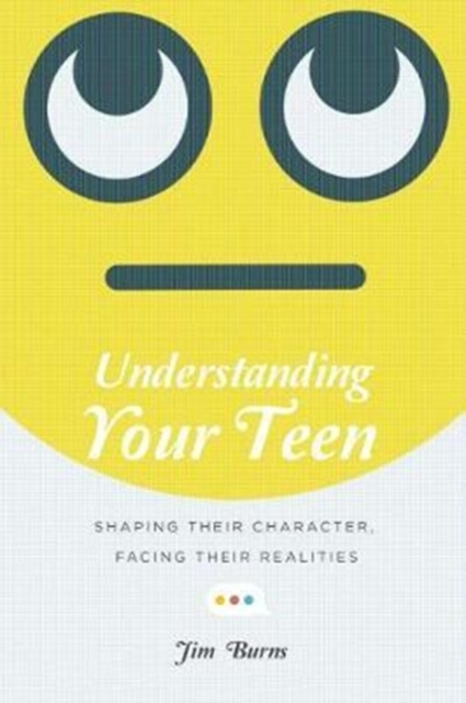 Understanding Your Teen – Shaping Their Character, Facing Their Realities, Paperback / softback Book