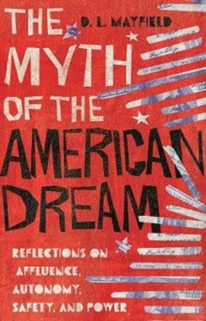 The Myth of the American Dream - Reflections on Affluence, Autonomy, Safety, and Power, Hardback Book