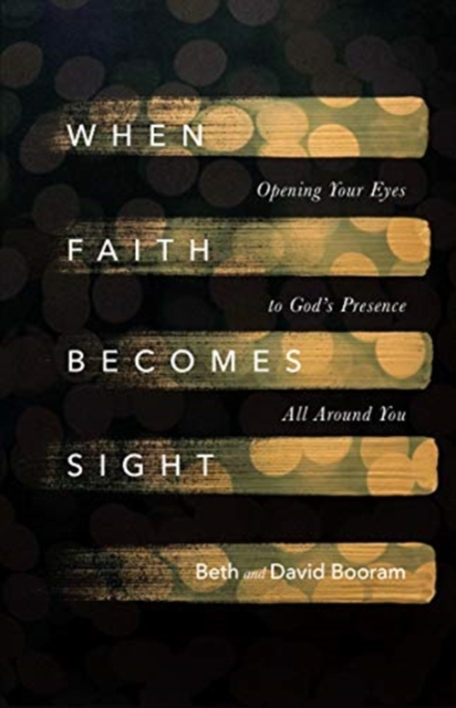 When Faith Becomes Sight - Opening Your Eyes to God`s Presence All Around You, Paperback / softback Book