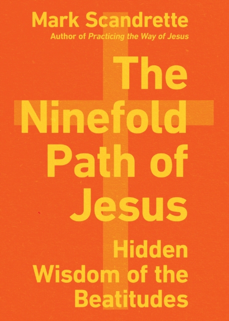 The Ninefold Path of Jesus : Hidden Wisdom of the Beatitudes, EPUB eBook