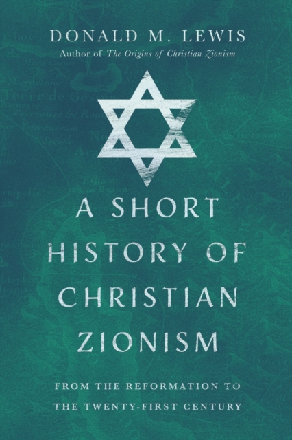 A Short History of Christian Zionism – From the Reformation to the Twenty–First Century, Paperback / softback Book