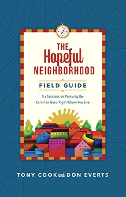 The Hopeful Neighborhood Field Guide – Six Sessions on Pursuing the Common Good Right Where You Live, Paperback / softback Book