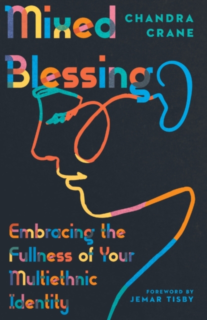 Mixed Blessing - Embracing the Fullness of Your Multiethnic Identity, Paperback / softback Book