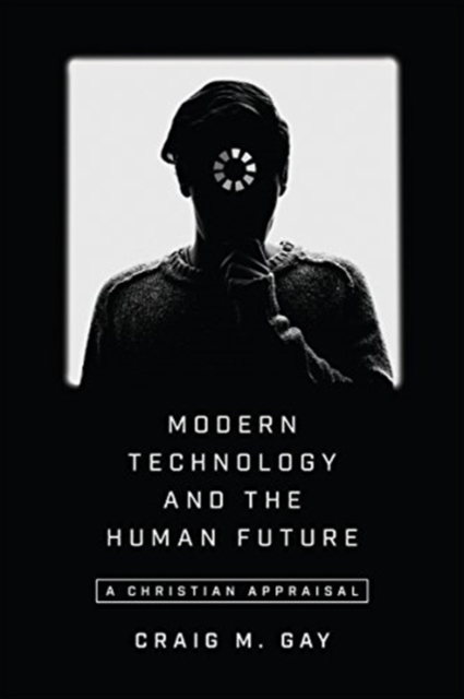 Modern Technology and the Human Future – A Christian Appraisal, Paperback / softback Book
