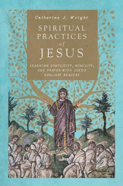 Spiritual Practices of Jesus - Learning Simplicity, Humility, and Prayer with Luke`s Earliest Readers, Paperback / softback Book