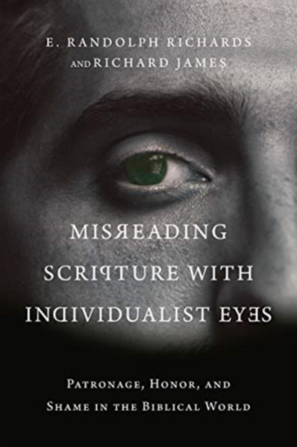 Misreading Scripture with Individualist Eyes : Patronage, Honor, and Shame in the Biblical World, Paperback / softback Book