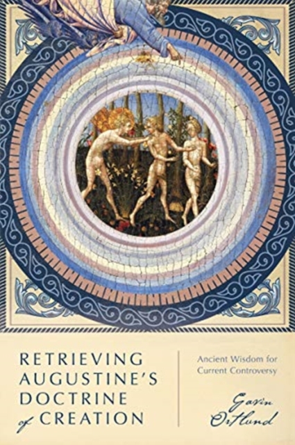 Retrieving Augustine`s Doctrine of Creation - Ancient Wisdom for Current Controversy, Paperback / softback Book