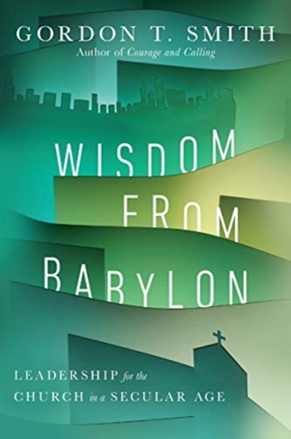 Wisdom from Babylon - Leadership for the Church in a Secular Age, Paperback / softback Book