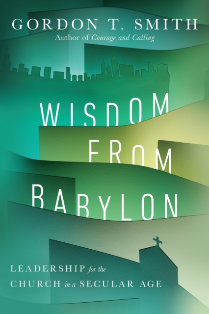 Wisdom from Babylon : Leadership for the Church in a Secular Age, EPUB eBook
