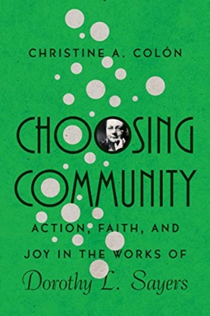 Choosing Community - Action, Faith, and Joy in the Works of Dorothy L. Sayers, Paperback / softback Book