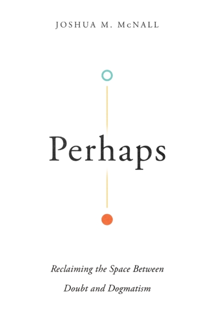 Perhaps - Reclaiming the Space Between Doubt and Dogmatism, Paperback / softback Book