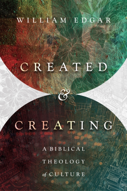 Created and Creating : A Biblical Theology of Culture, EPUB eBook