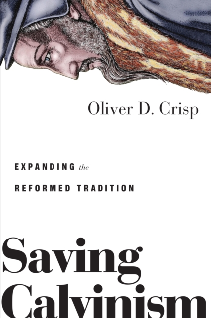 Saving Calvinism : Expanding the Reformed Tradition, EPUB eBook