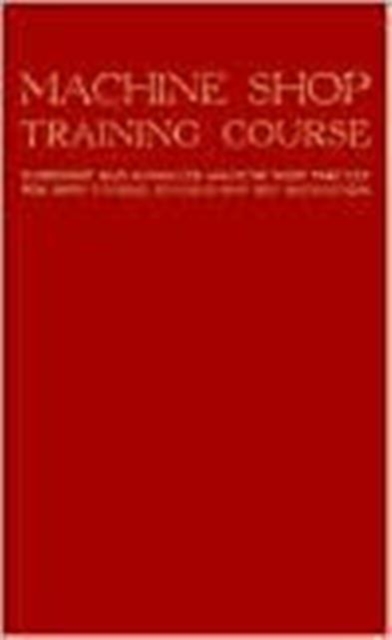 Machine Shop Training Course: v. 1, Hardback Book