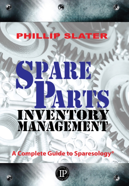 Spare Parts Inventory Management : A Complete Guide to Sparesology, Hardback Book