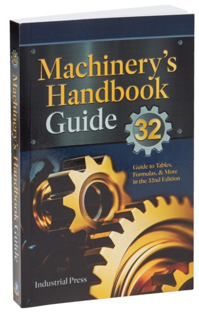 Machinery's Handbook Guide : A Guide to Using Tables, Formulas, & More in the 32nd Edition, Paperback / softback Book