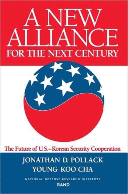A New Alliance for the Next Century : Future of the U.S.-Korean Security Cooperation, Paperback / softback Book