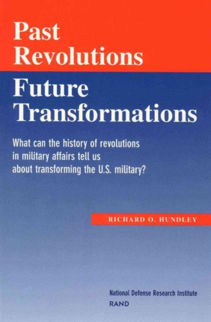 Past Revolutions, Future Transformations : What Can the History of Military Revolutions in Military Affairs Tell Us About Transforming the U.S. Military?, Paperback / softback Book