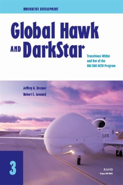 Innovative Development : Global Hawk and DarkStar- Transitions within and Out of the HAE UAV ACTD Program (2002), Paperback / softback Book