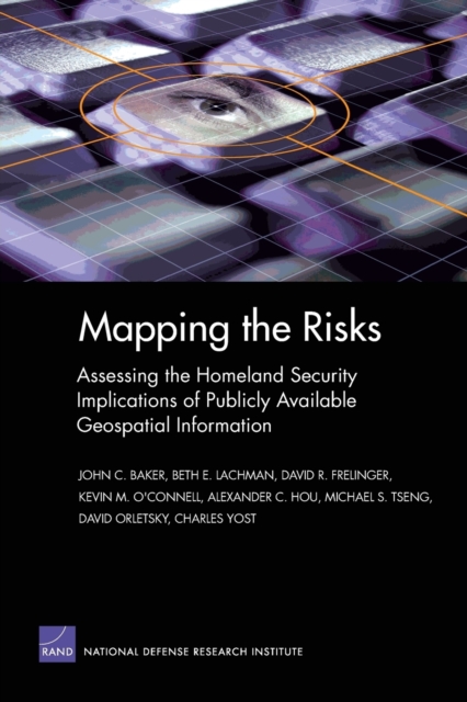 Mapping the Risks : Assessing Homeland Security Implications of Publicly Available Geospatial Information MG-142-NGA, Paperback / softback Book