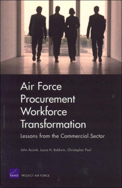 Air Force Procurement Workforce Transformation : Lessons from the Commercial Sector for Skills, Training, and Metrics MG-214-AF, Paperback / softback Book