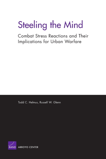 Steeling the Mind : Combat Stress Reactions and Their Implications for Urban Warfare, Paperback / softback Book