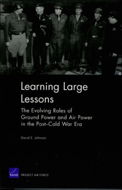 Learning Large Lessons : The Evolving Roles of Ground Power and Air Power in the Post-Cold War Era, Paperback / softback Book