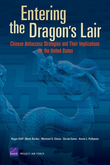 Entering the Dragon's Lair : Chinese Antiaccess Strategies and Their Implications for the United States, Paperback / softback Book