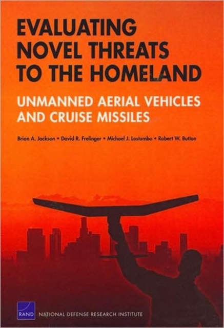 Evaluating Novel Threats to the Homeland : Unmanned Aerial Vehicles and Cruise Missiles, Paperback / softback Book