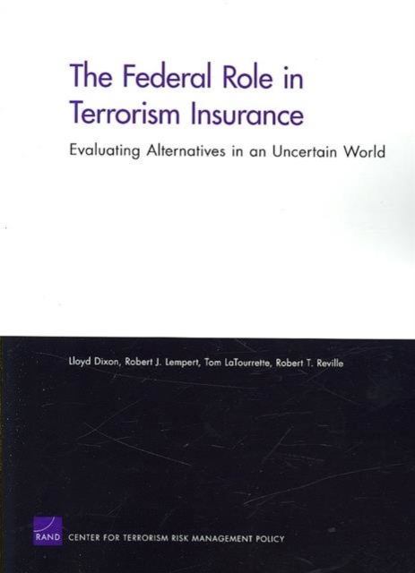 The Federal Role in Terrorism Insurance : Evaluating Alternatives in an Uncertain World, Paperback / softback Book