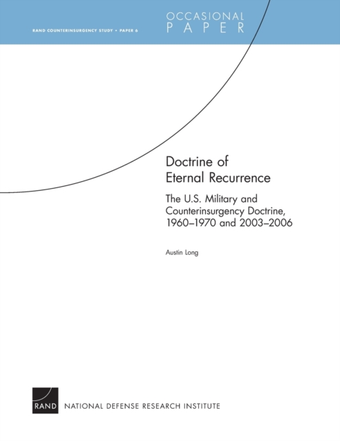 Doctrine of Eternal Recurrence : The U.S. Military and Counterinsurgency Doctrine, 1960-1970 and 2003-2006 - RAND Counterinsurgency Study Paper 6, Paperback / softback Book