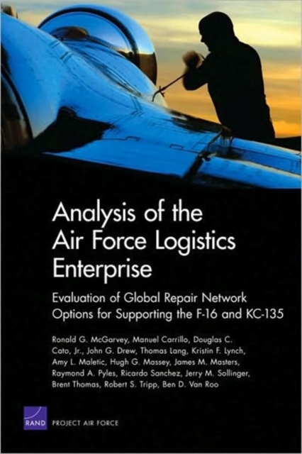 Analysis of the Air Force Logistics Enterprise : Evaluation of Global Repair Network Options for Supporting the F-16 and KC-135, Paperback / softback Book