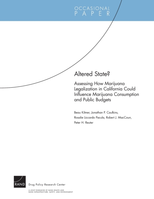 Altered State? : Assessing How Marijuana Legalization in California Could Influence Marijuana Consumption and Public Budgets, Paperback / softback Book
