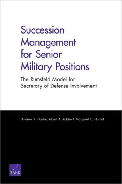 Succession Management for Senior Military Positions : The Rumsfeld Model for Secretary of Defense Involvement, Paperback / softback Book