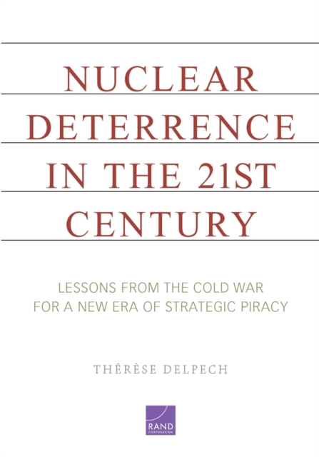 Nuclear Deterrence in the 21st Century : Lessons from the Cold War for a New Era of Strategic Piracy, Paperback / softback Book