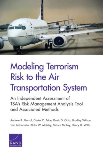 Modeling Terrorism Risk to the Air Transportation System : An Independent Assessment of Tsa's Risk Management Analysis Tool and Associated Methods, Paperback / softback Book