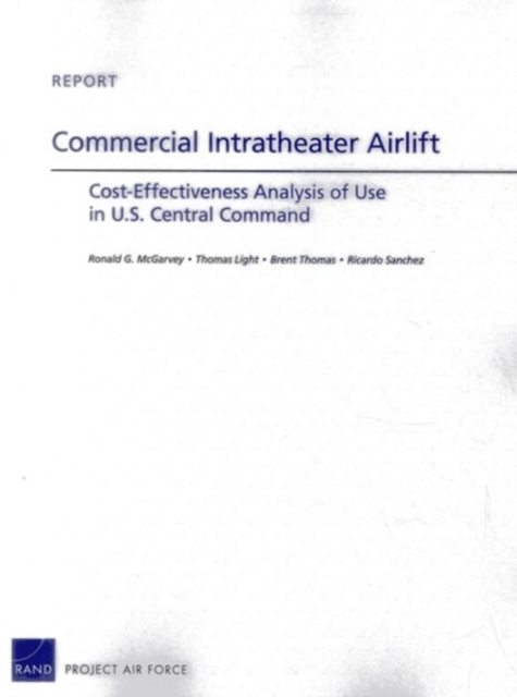 Commercial Intratheater Airlift : Cost-Effectiveness Analysis of Use in U.S. Central Command, Paperback / softback Book