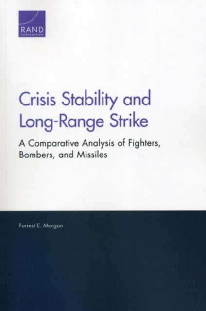 Crisis Stability and Long-Range Strike : A Comparative Analysis of Fighters, Bombers, and Missiles, Paperback / softback Book