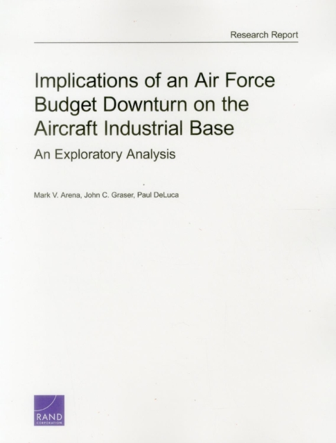 Implications of an Air Force Budget Downturn on the Aircraft Industrial Base : An Exploratory Analysis, Paperback / softback Book