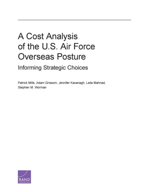 A Cost Analysis of the U.S. Air Force Overseas Posture : Informing Strategic Choices, Paperback / softback Book