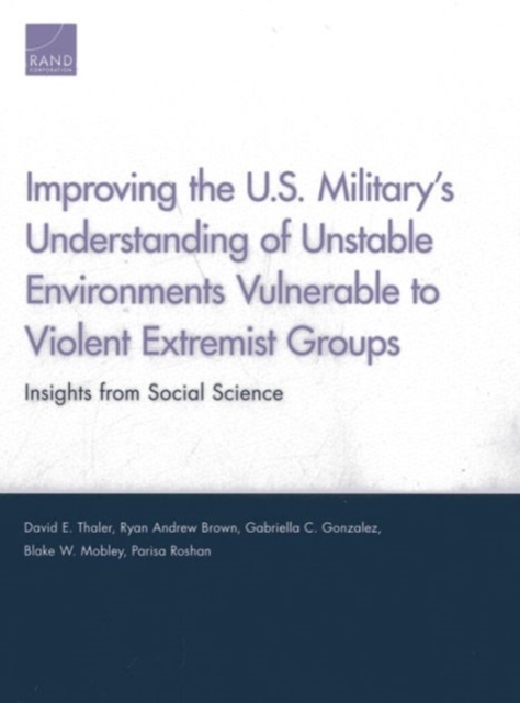 Improving the U.S. Military's Understanding of Unstable Environments Vulnerable to Violent Extremist Groups : Insights from Social Science, Paperback / softback Book