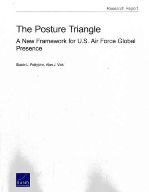 The Posture Triangle : A New Framework for U.S. Air Force Global Presence, Paperback / softback Book