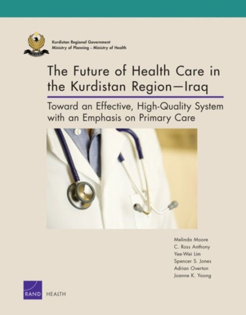 The Future of Health Care in the Kurdistan Regioniraq : Toward an Effective, High-Quality System with an Emphasis on Primary Care, Paperback / softback Book