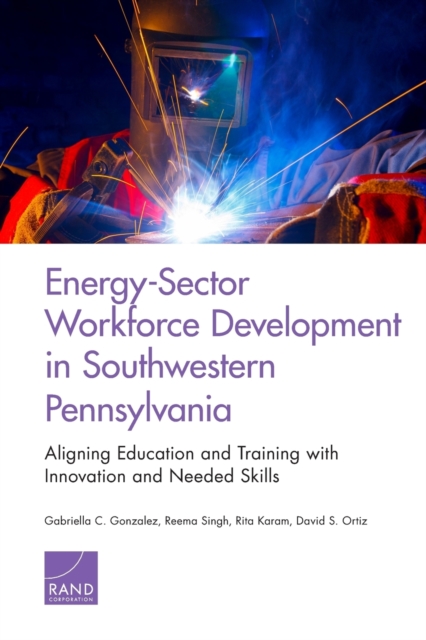 Energy-Sector Workforce Development in Southwestern Pennsylvania : Aligning Education and Training with Innovation and Needed Skills, Paperback / softback Book