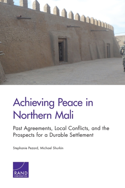 Achieving Peace in Northern Mali : Past Agreements, Local Conflicts, and the Prospects for a Durable Settlement, Paperback / softback Book