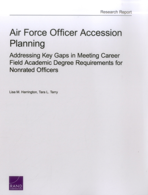 Air Force Officer Accession Planning : Addressing Key Gaps in Meeting Career Field Academic Degree Requirements for Nonrated Officers, Paperback / softback Book