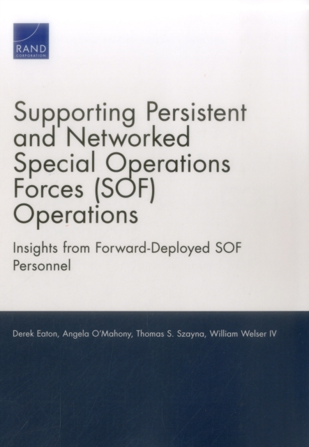 Supporting Persistent and Networked Special Operations Forces (Sof) Operations : Insights from Forward-Deployed Sof Personnel, Paperback / softback Book