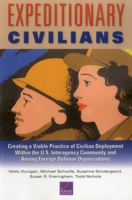 Expeditionary Civilians : Creating a Viable Practice of Civilian Deployment Within the U.S. Interagency Community and Among Foreign Defense Organizations, Paperback / softback Book
