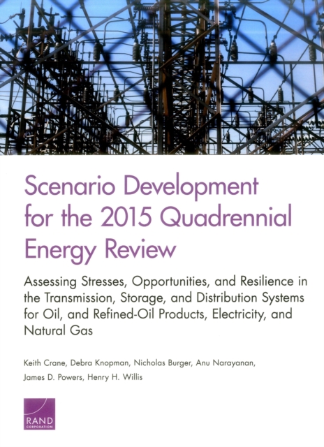 Scenario Development for the 2015 Quadrennial Energy Review : Assessing Stresses, Opportunities, and Resilience in the Transmission, Storage, and Distribution Systems for Oil and Refined-Oil Products,, Paperback / softback Book