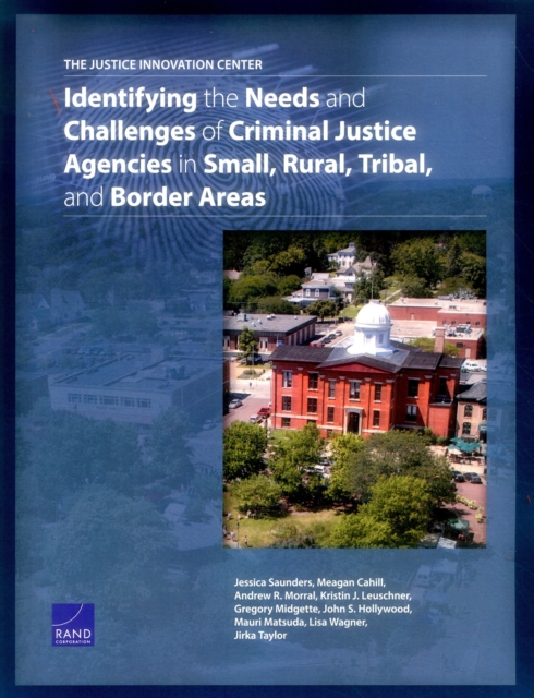 The Justice Innovation Center : Identifying the Needs and Challenges of Criminal Justice Agencies in Small, Rural, Tribal, and Border Areas, Paperback / softback Book